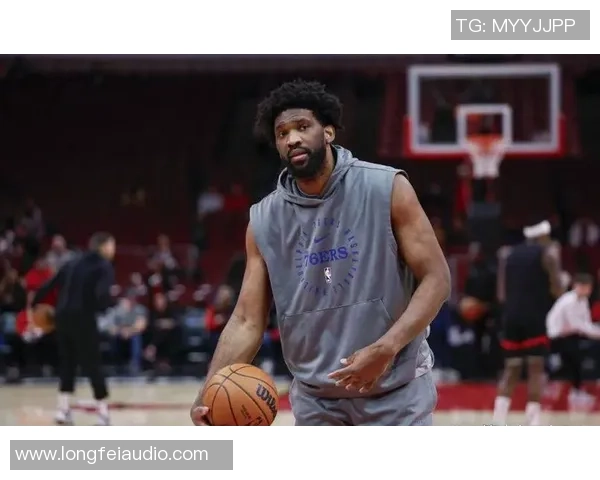 乔尔恩比德率领球队再创辉煌展望新赛季统治内线之路